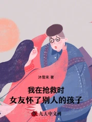 我在抢救时，女友怀了别人的孩子